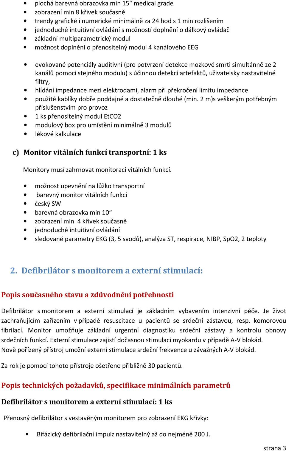 pomocí stejného modulu) s účinnou detekcí artefaktů, uživatelsky nastavitelné filtry, hlídání impedance mezi elektrodami, alarm při překročení limitu impedance použité kablíky dobře poddajné a