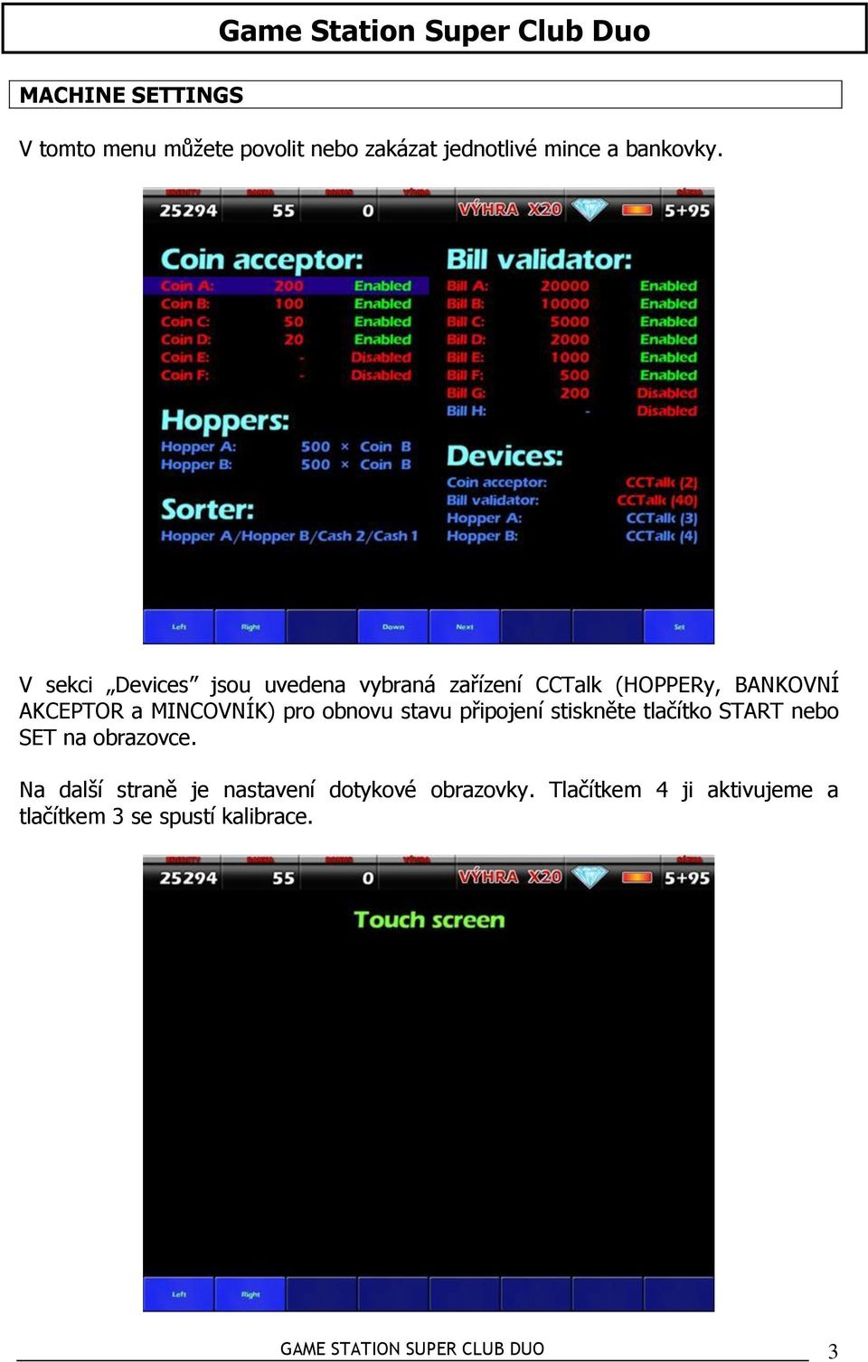 V sekci Devices jsou uvedena vybraná zařízení CCTalk (HOPPERy, BANKOVNÍ AKCEPTOR a MINCOVNÍK) pro obnovu