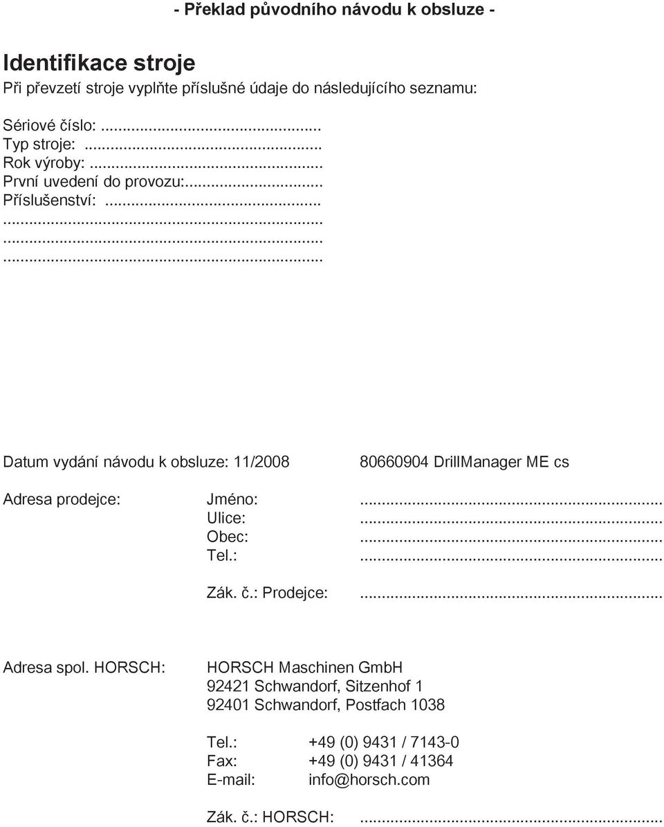 ........... Datum vydání návodu k obsluze: 1008 80660904 DrillManager ME cs Adresa prodejce: Jméno:... Ulice:... Obec:... Tel.:... Zák. č.