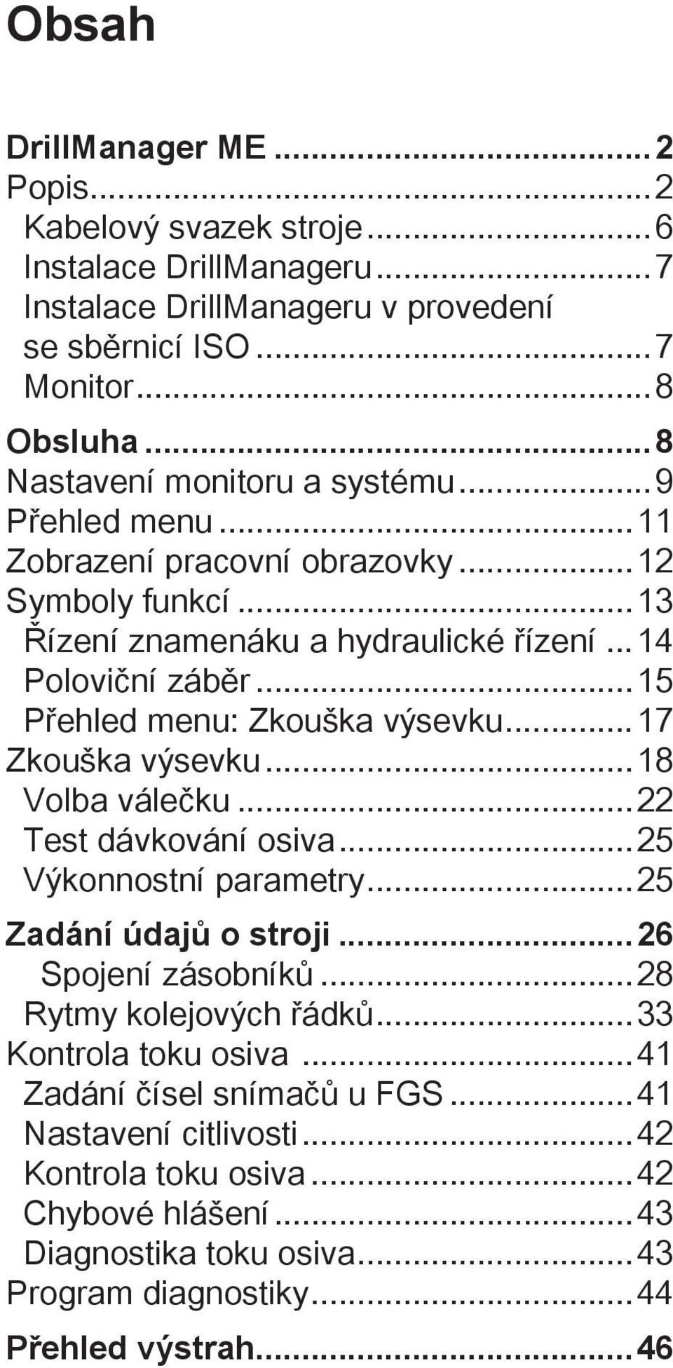 ..15 Přehled menu: Zkouška výsevku...17 Zkouška výsevku...18 Volba válečku...22 Test dávkování osiva...25 Výkonnostní parametry...25 Zadání údajů o stroji...26 Spojení zásobníků.