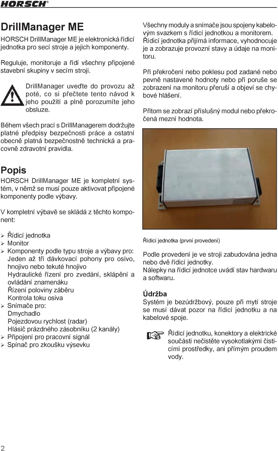 Během všech prací s DrillManagerem dodržujte platné předpisy bezpečnosti práce a ostatní obecně platná bezpečnostně technická a pracovně zdravotní pravidla.