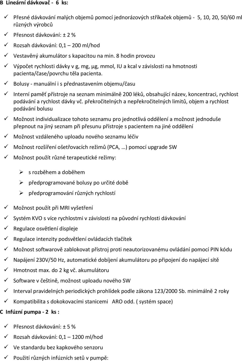 Bolusy - manuální i s přednastavením objemu/času Interní paměť přístroje na seznam minimálně 200 léků, obsahující název, koncentraci, rychlost podávání a rychlost dávky vč.