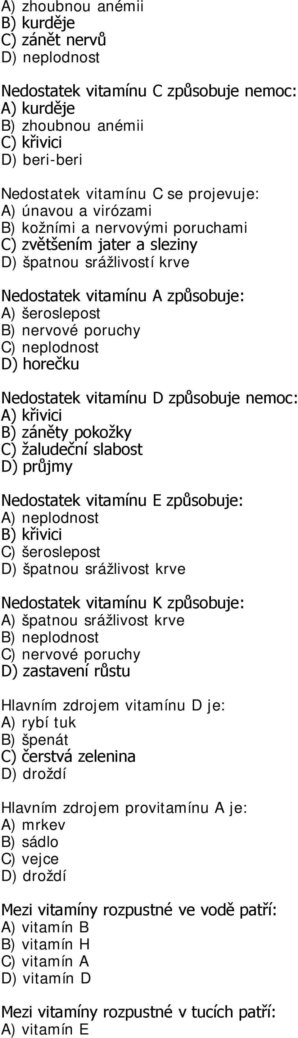 vitamínu D způsobuje nemoc: A) křivici B) záněty pokožky C) žaludeční slabost D) průjmy Nedostatek vitamínu E způsobuje: A) neplodnost B) křivici D) špatnou srážlivost krve Nedostatek vitamínu K