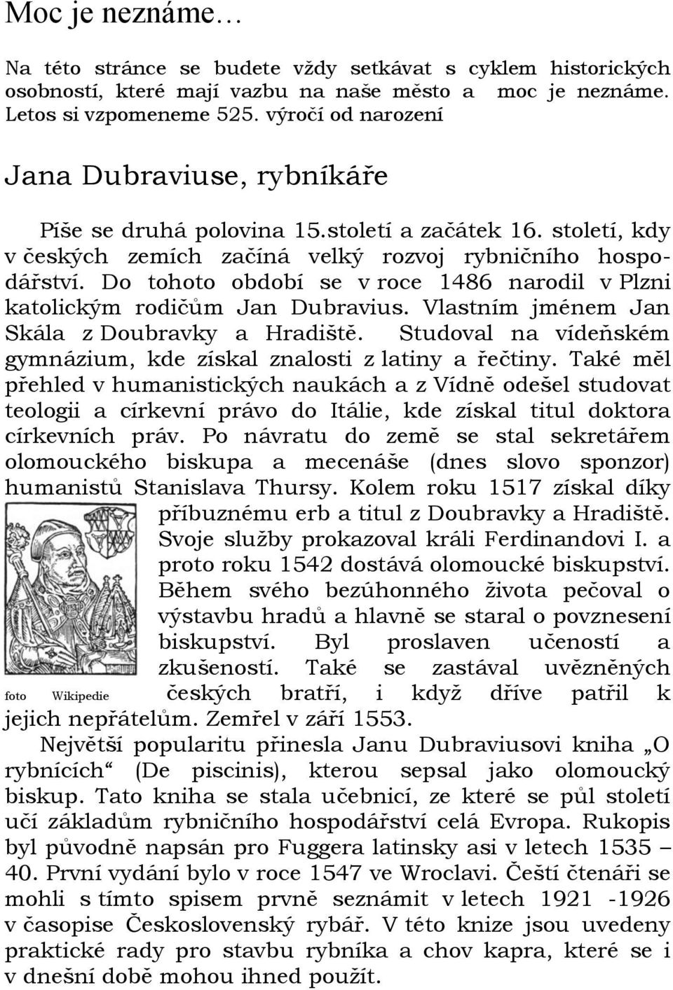 Do tohoto období se v roce 1486 narodil v Plzni katolickým rodičům Jan Dubravius. Vlastním jménem Jan Skála z Doubravky a Hradiště.