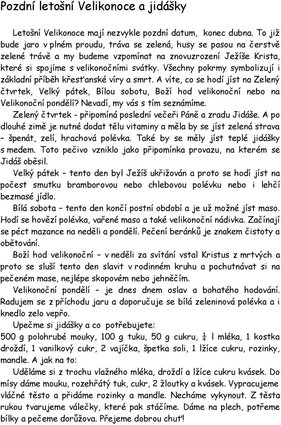 Všechny pokrmy symbolizují i základní příběh křesťanské víry a smrt. A víte, co se hodí jíst na Zelený čtvrtek, Velký pátek, Bílou sobotu, Boží hod velikonoční nebo na Velikonoční pondělí?