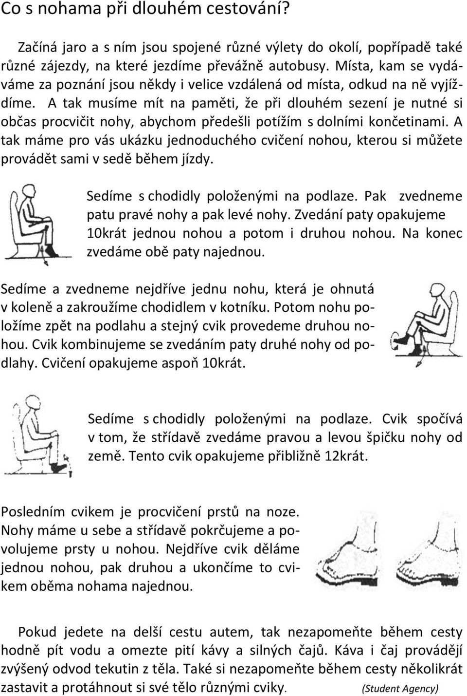 A tak musíme mít na paměti, že při dlouhém sezení je nutné si občas procvičit nohy, abychom předešli potížím s dolními končetinami.