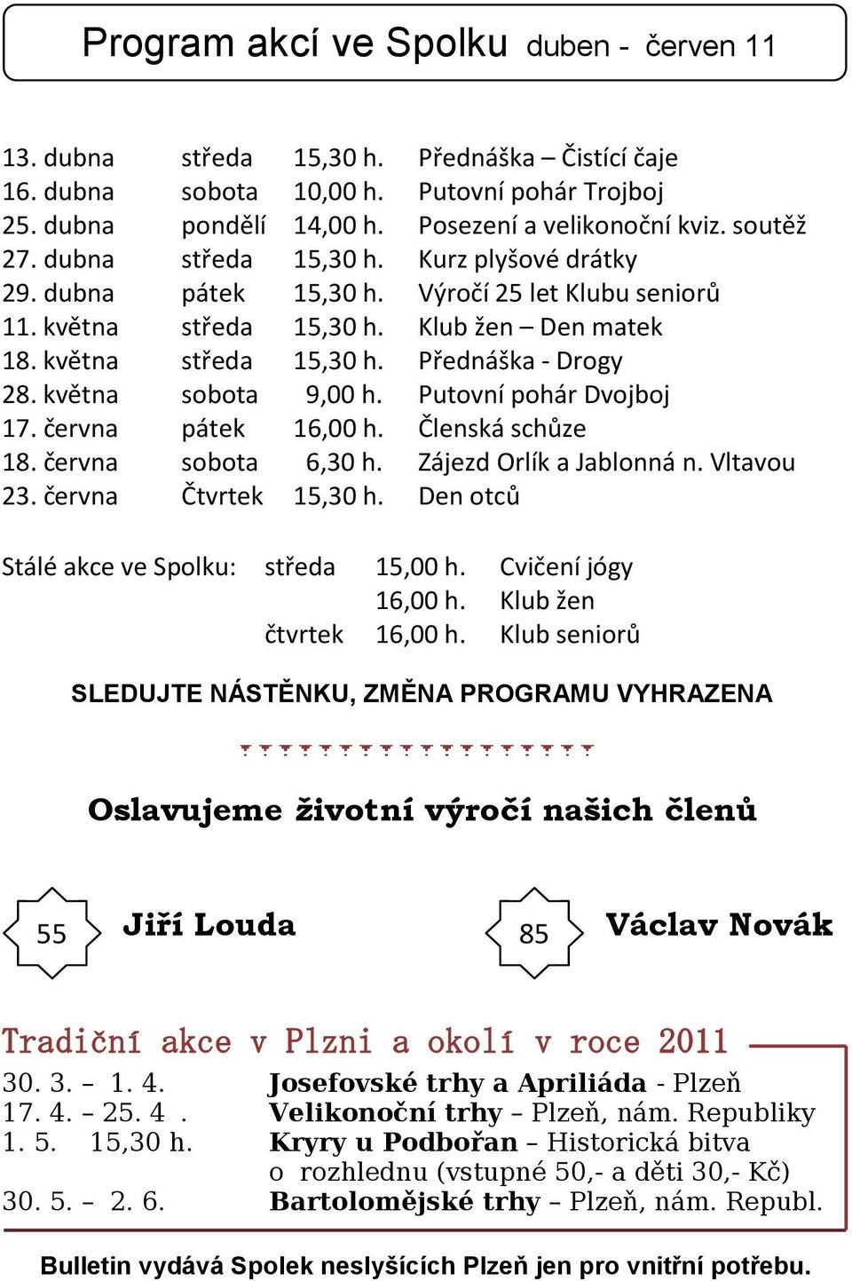 Klub žen Den matek 18. května středa 15,30 h. Přednáška - Drogy 28. května sobota 9,00 h. Putovní pohár Dvojboj 17. června pátek 16,00 h. Členská schůze 18. června sobota 6,30 h.