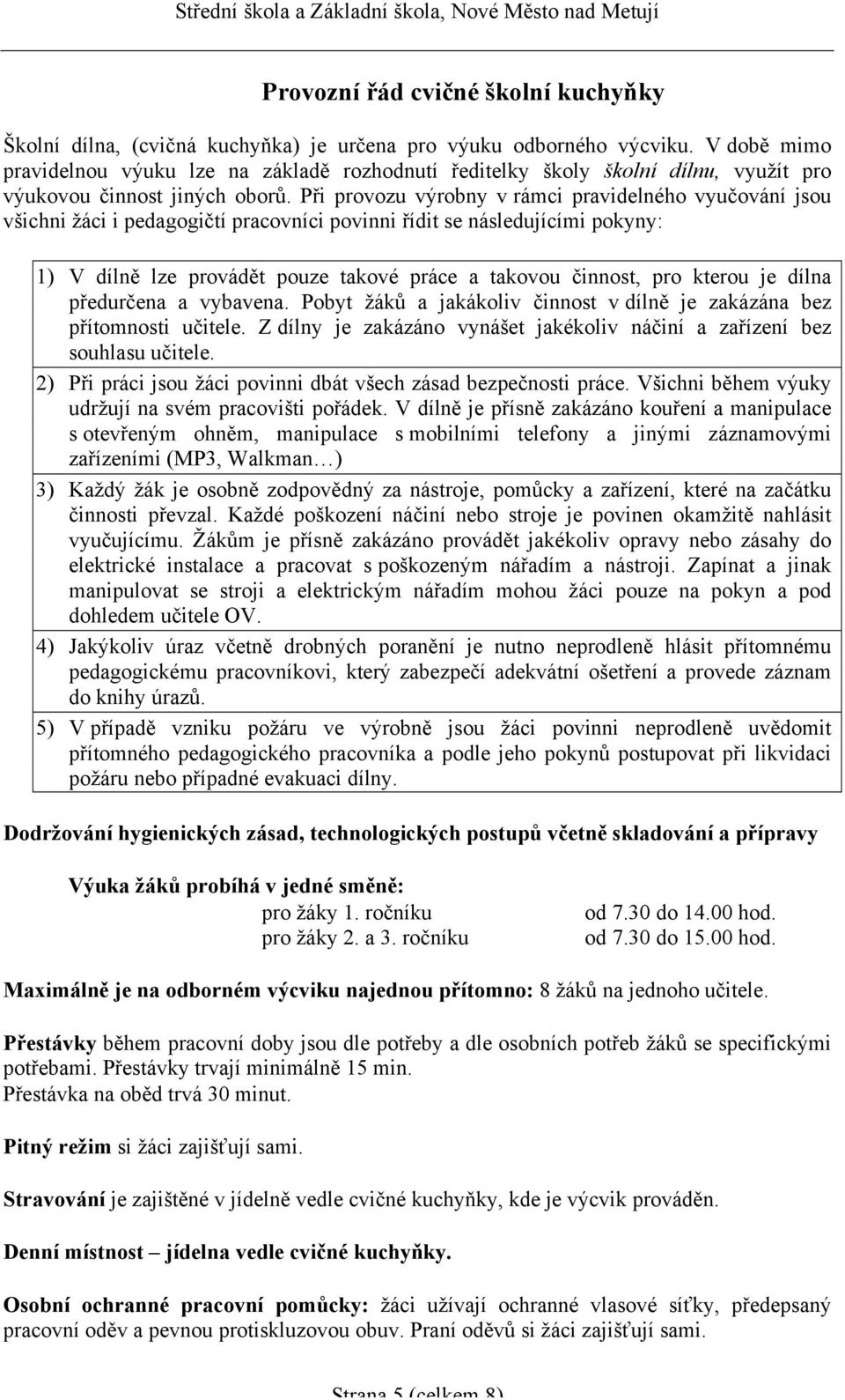 Při provozu výrobny v rámci pravidelného vyučování jsou všichni žáci i pedagogičtí pracovníci povinni řídit se následujícími pokyny: 1) V dílně lze provádět pouze takové práce a takovou činnost, pro