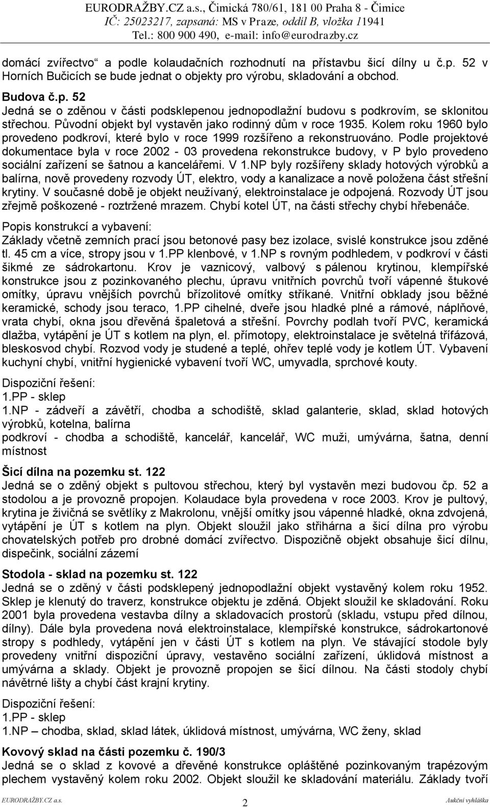 Kolem roku 1960 bylo provedeno podkroví, které bylo v roce 1999 rozšířeno a rekonstruováno.