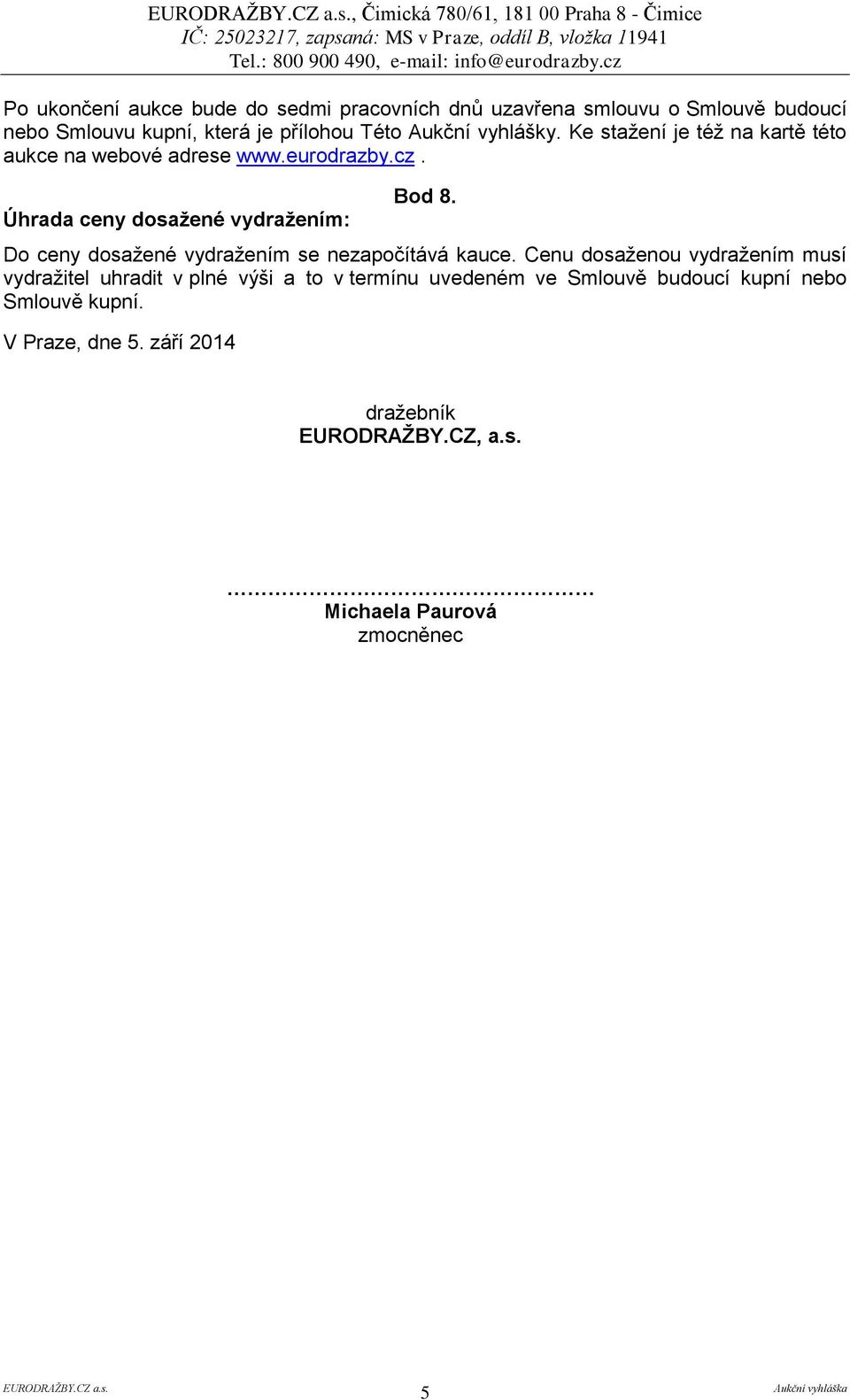 Úhrada ceny dosažené vydražením: Bod 8. Do ceny dosažené vydražením se nezapočítává kauce.