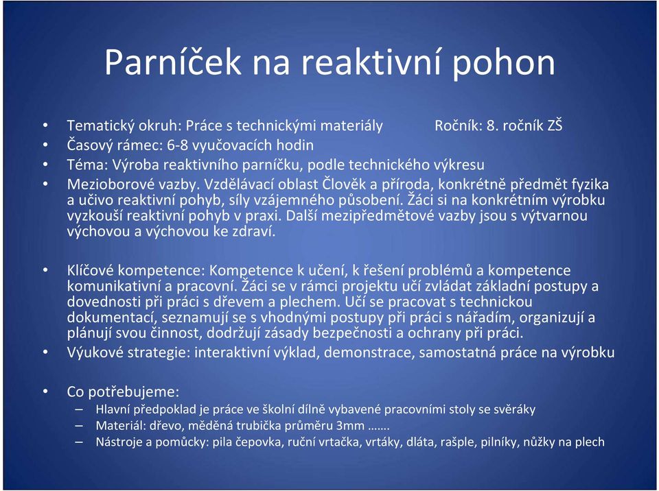 Vzdělávacíoblast Člověk a příroda, konkrétněpředmět fyzika a učivo reaktivnípohyb, síly vzájemného působení. Žáci si na konkrétním výrobku vyzkoušíreaktivnípohyb vpraxi.