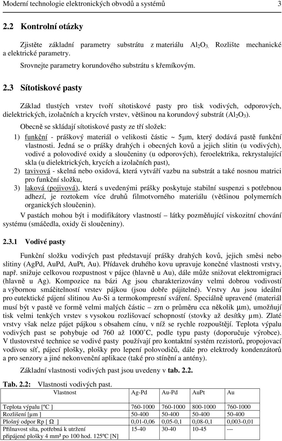 3 Sítotiskové pasty Základ tlustých vrstev tvoří sítotiskové pasty pro tisk vodivých, odporových, dielektrických, izolačních a krycích vrstev, většinou na korundový substrát (Al 2 O 3 ).