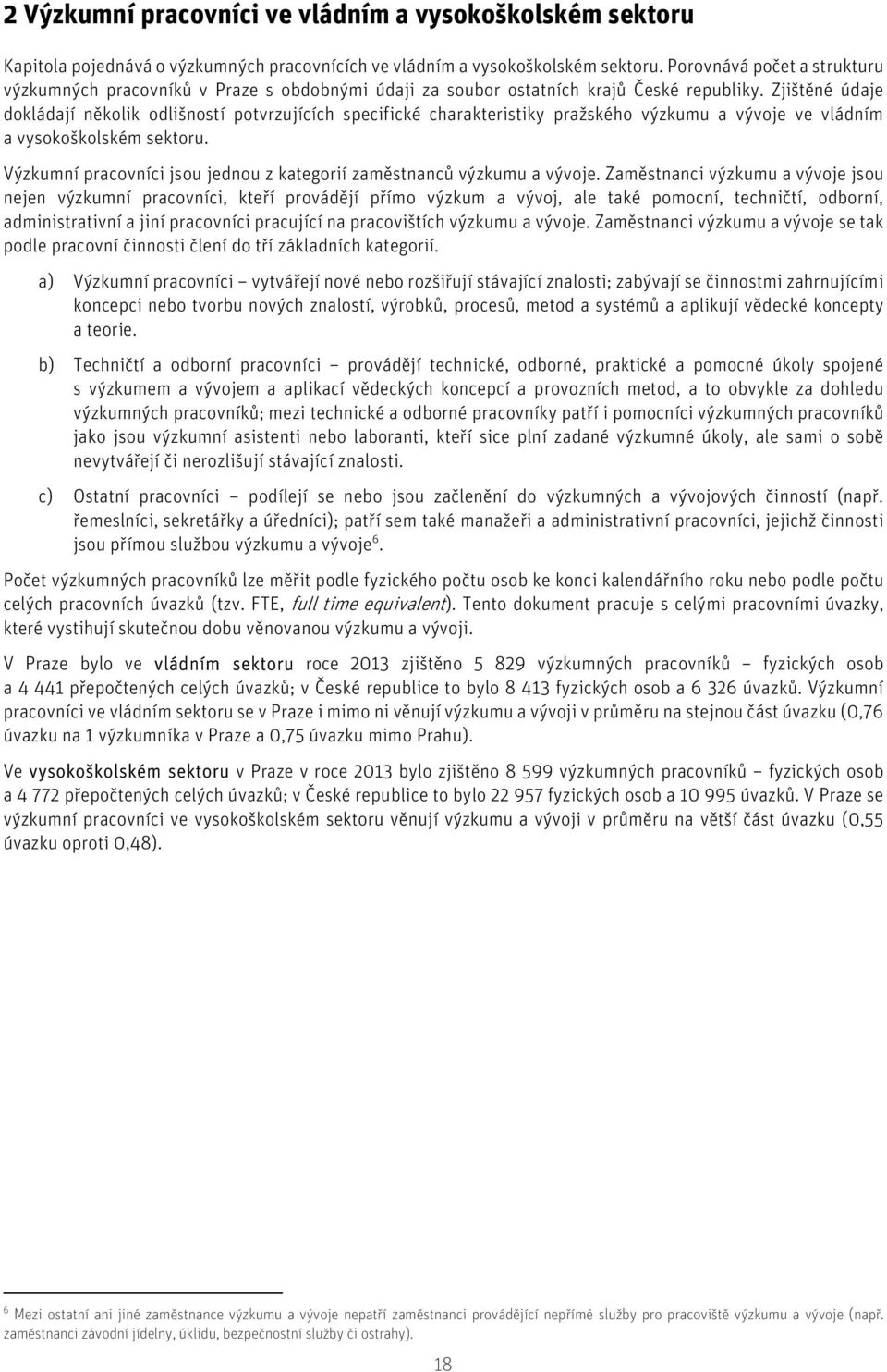 Zjištěné údaje dokládají několik odlišností potvrzujících specifické charakteristiky pražského výzkumu a vývoje ve vládním a vysokoškolském sektoru.