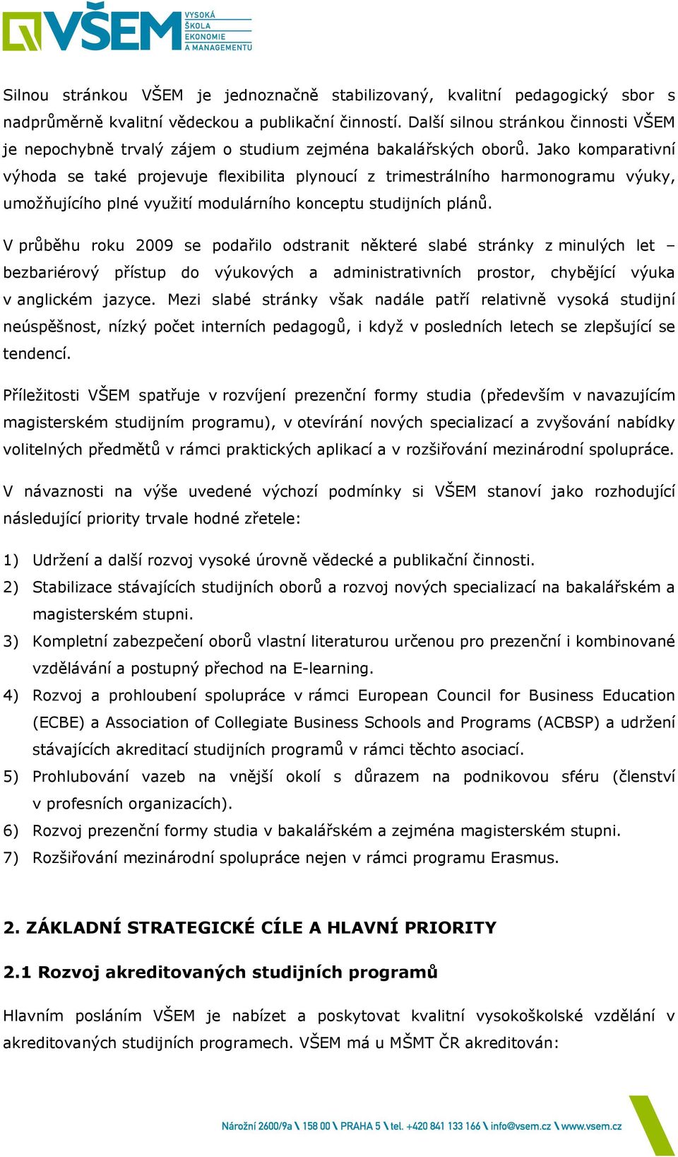 Jako komparativní výhoda se také projevuje flexibilita plynoucí z trimestrálního harmonogramu výuky, umožňujícího plné využití modulárního konceptu studijních plánů.