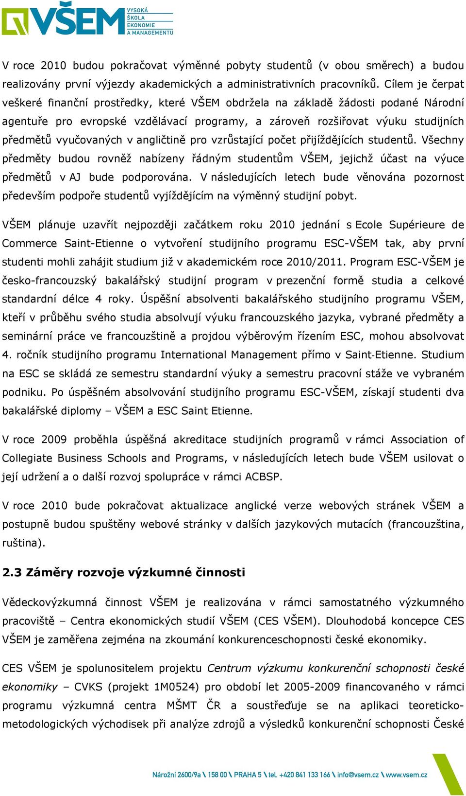 vyučovaných v angličtině pro vzrůstající počet přijíždějících studentů. Všechny předměty budou rovněž nabízeny řádným studentům VŠEM, jejichž účast na výuce předmětů v AJ bude podporována.