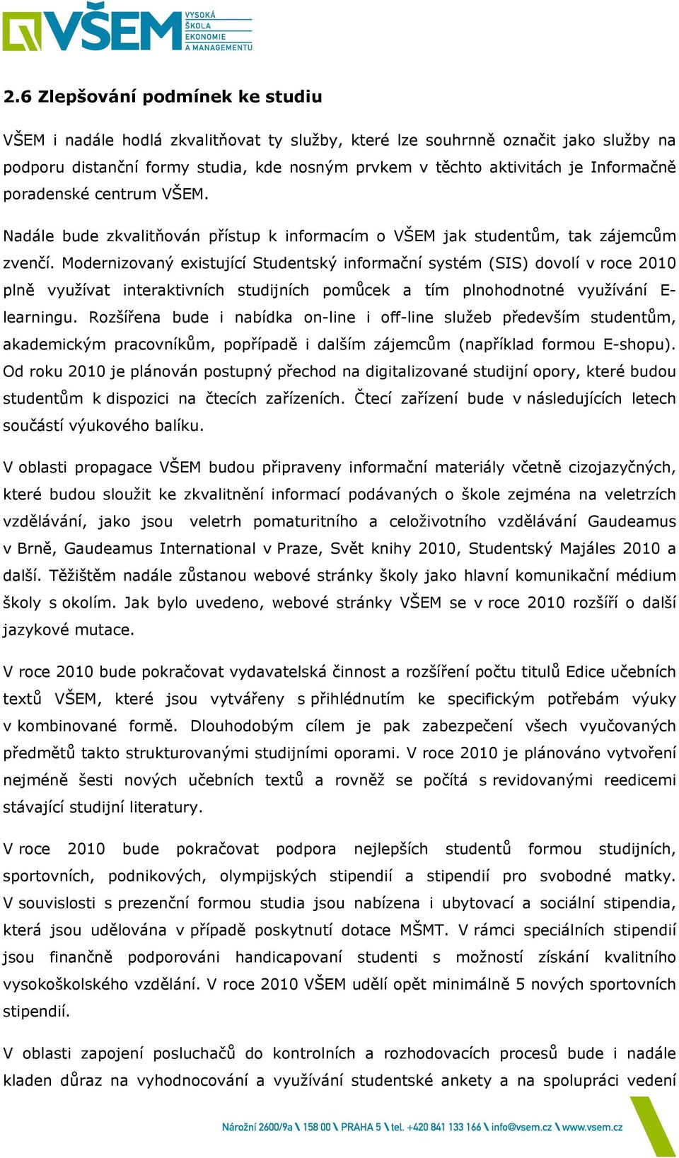 Modernizovaný existující Studentský informační systém (SIS) dovolí v roce 2010 plně využívat interaktivních studijních pomůcek a tím plnohodnotné využívání E- learningu.