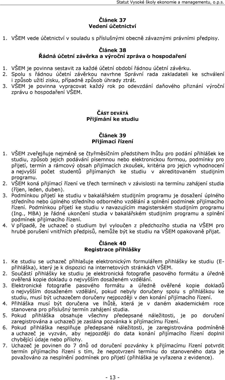 Spolu s řádnou účetní závěrkou navrhne Správní rada zakladateli ke schválení i způsob užití zisku, případně způsob úhrady ztrát. 3.