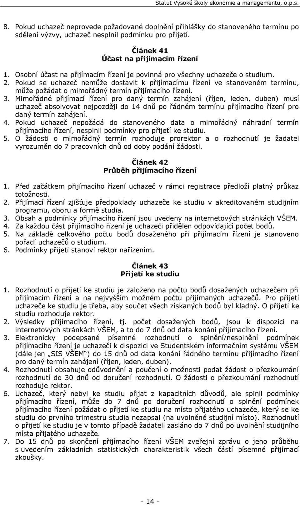 Pokud se uchazeč nemůže dostavit k přijímacímu řízení ve stanoveném termínu, může požádat o mimořádný termín přijímacího řízení. 3.