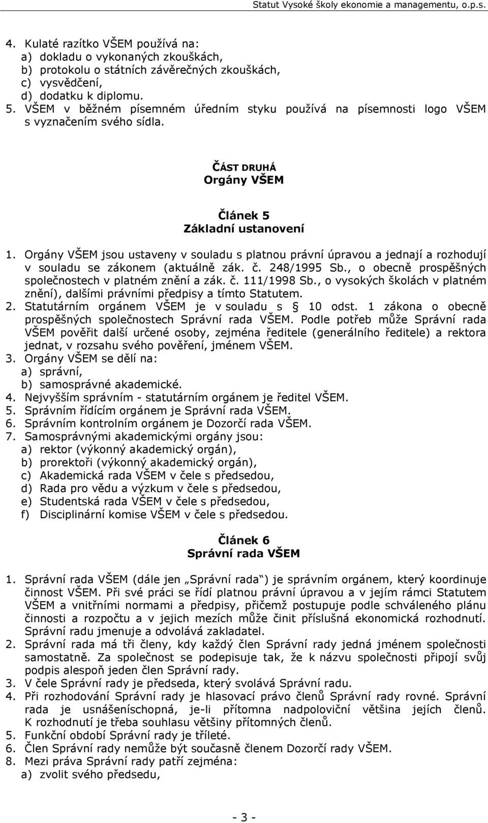 Orgány VŠEM jsou ustaveny v souladu s platnou právní úpravou a jednají a rozhodují v souladu se zákonem (aktuálně zák. č. 248/1995 Sb., o obecně prospěšných společnostech v platném znění a zák. č. 111/1998 Sb.