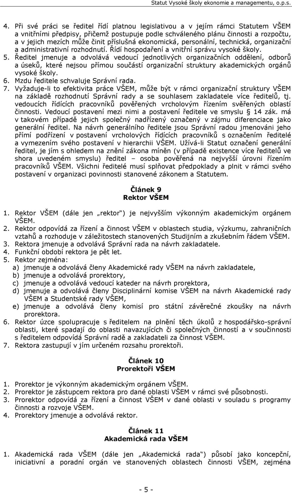 Ředitel jmenuje a odvolává vedoucí jednotlivých organizačních oddělení, odborů a úseků, které nejsou přímou součástí organizační struktury akademických orgánů vysoké školy. 6.