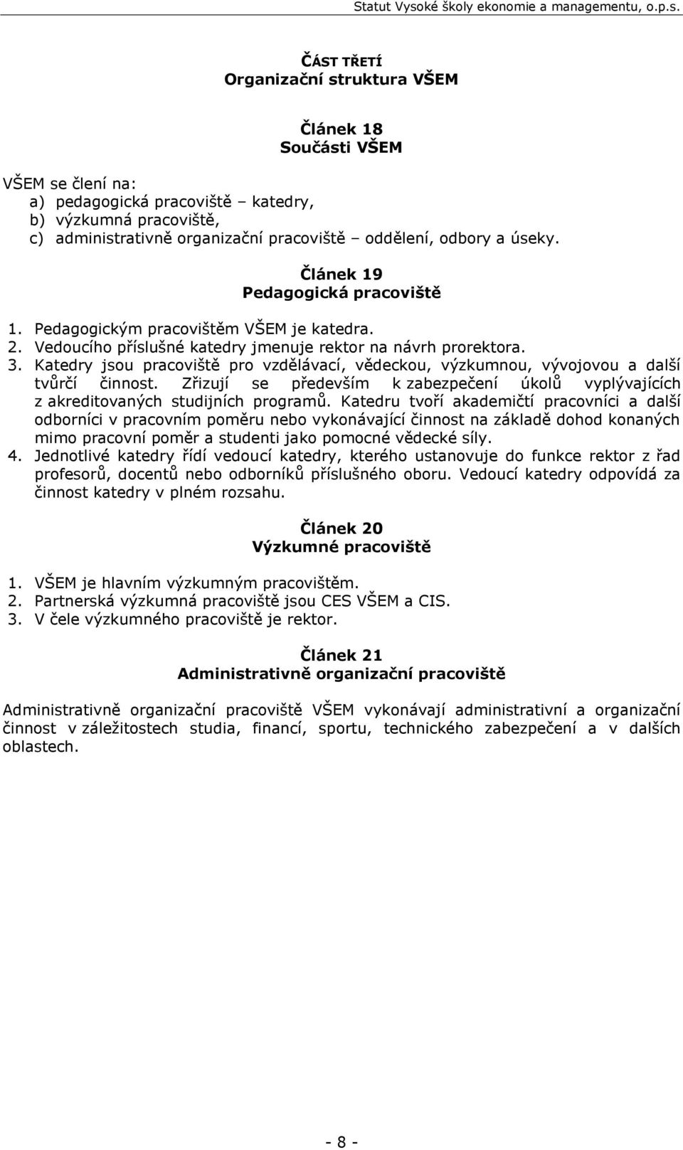 Katedry jsou pracoviště pro vzdělávací, vědeckou, výzkumnou, vývojovou a další tvůrčí činnost. Zřizují se především k zabezpečení úkolů vyplývajících z akreditovaných studijních programů.