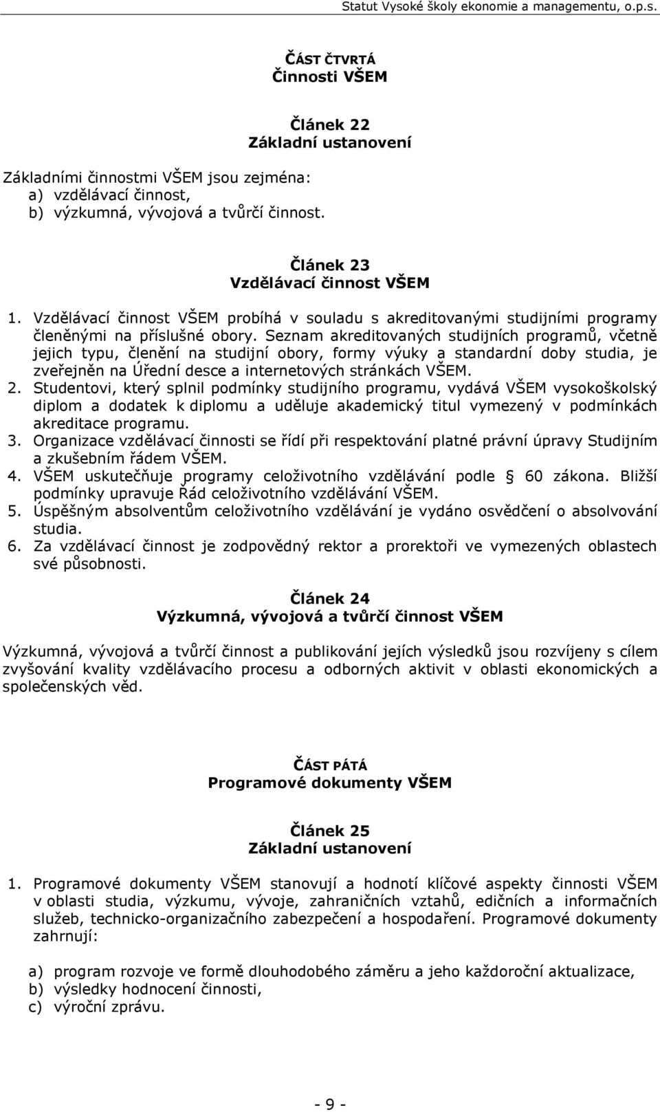 Seznam akreditovaných studijních programů, včetně jejich typu, členění na studijní obory, formy výuky a standardní doby studia, je zveřejněn na Úřední desce a internetových stránkách VŠEM. 2.