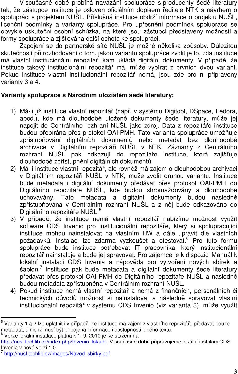 Pro upřesnění podmínek spolupráce se obvykle uskuteční osobní schůzka, na které jsou zástupci představeny možnosti a formy spolupráce a zjišťována další ochota ke spolupráci.