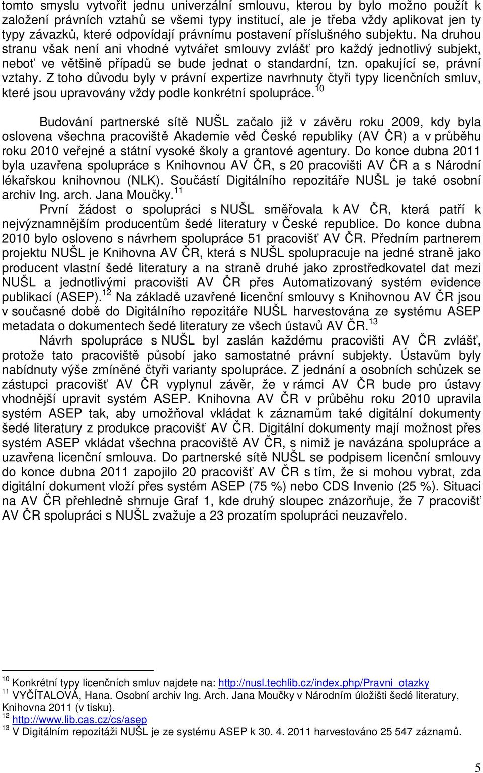 opakující se, právní vztahy. Z toho důvodu byly v právní expertize navrhnuty čtyři typy licenčních smluv, které jsou upravovány vždy podle konkrétní spolupráce.