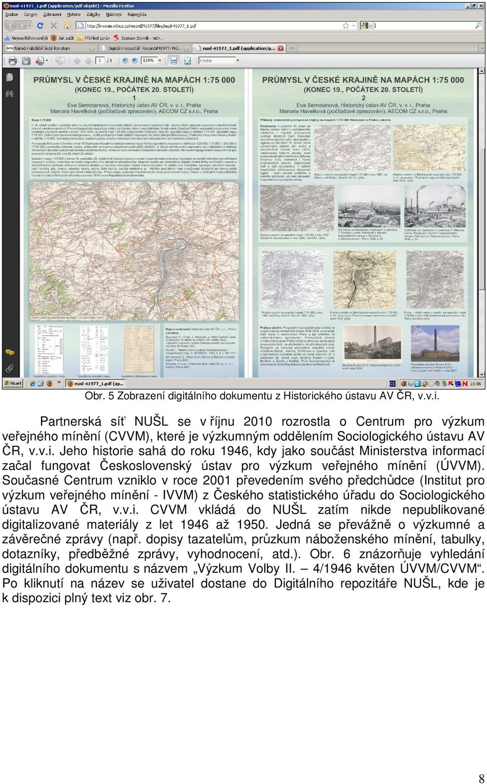 Současné Centrum vzniklo v roce 2001 převedením svého předchůdce (Institut pro výzkum veřejného mínění - IVVM) z Českého statistického úřadu do Sociologického ústavu AV ČR, v.v.i. CVVM vkládá do NUŠL zatím nikde nepublikované digitalizované materiály z let 1946 až 1950.