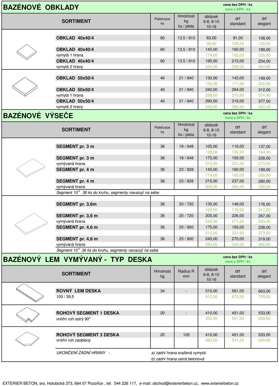 264,00 312,00 vymytá 1 hrana 288,00 316,80 374,40 OBKLAD 50x50/4 40 21 / 840 290,00 319,00 377,00 vymyté 2 hrany 348,00 382,80 452,40 Hmotnost kg / pleta SEGMENT pr.