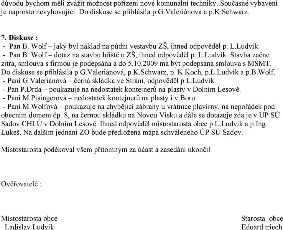 10.2009 má být podepsána smlouva s MŠMT. Do diskuse se přihlásila p.g.valeriánová, p.k.schwarz, p. K.Koch, p.l.ludvík a p.b.wolf. - Paní G.Valeriánová černá skládka ve Stráni, odpověděl p.l.ludvík. - Pan P.