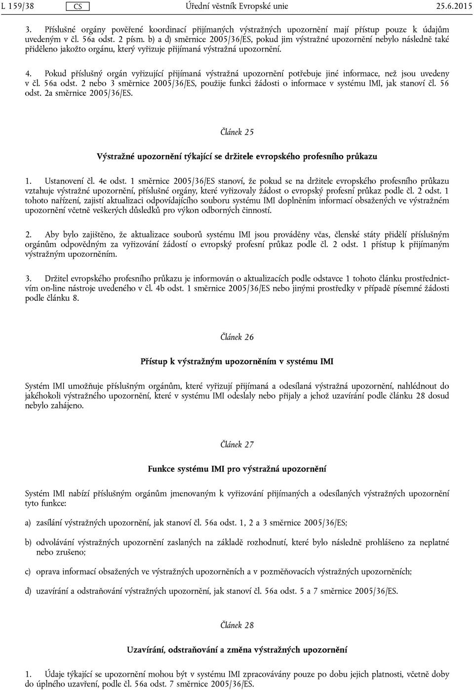 Pokud příslušný orgán vyřizující přijímaná výstražná upozornění potřebuje jiné informace, než jsou uvedeny v čl. 56a odst.