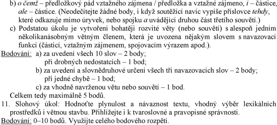 ) c) Podstatou úkolu je vytvoření bohatěji rozvité věty (nebo souvětí) s alespoň jedním několikanásobným větným členem, která je uvozena nějakým slovem s navazovací funkcí (částicí, vztažným