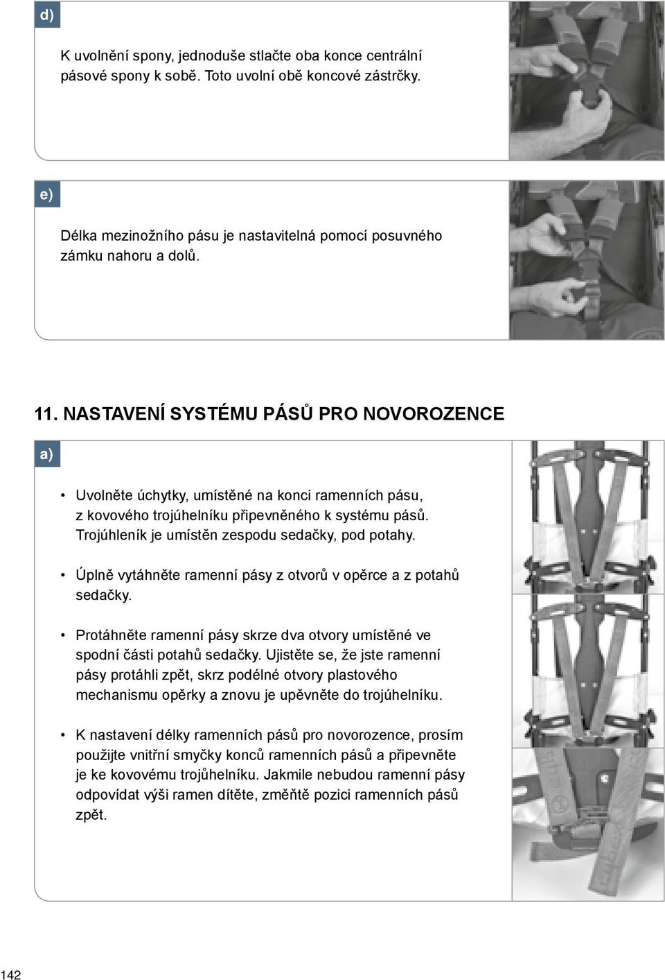 Úplně vytáhněte ramenní pásy z otvorů v opěrce a z potahů sedačky. Protáhněte ramenní pásy skrze dva otvory umístěné ve spodní části potahů sedačky.