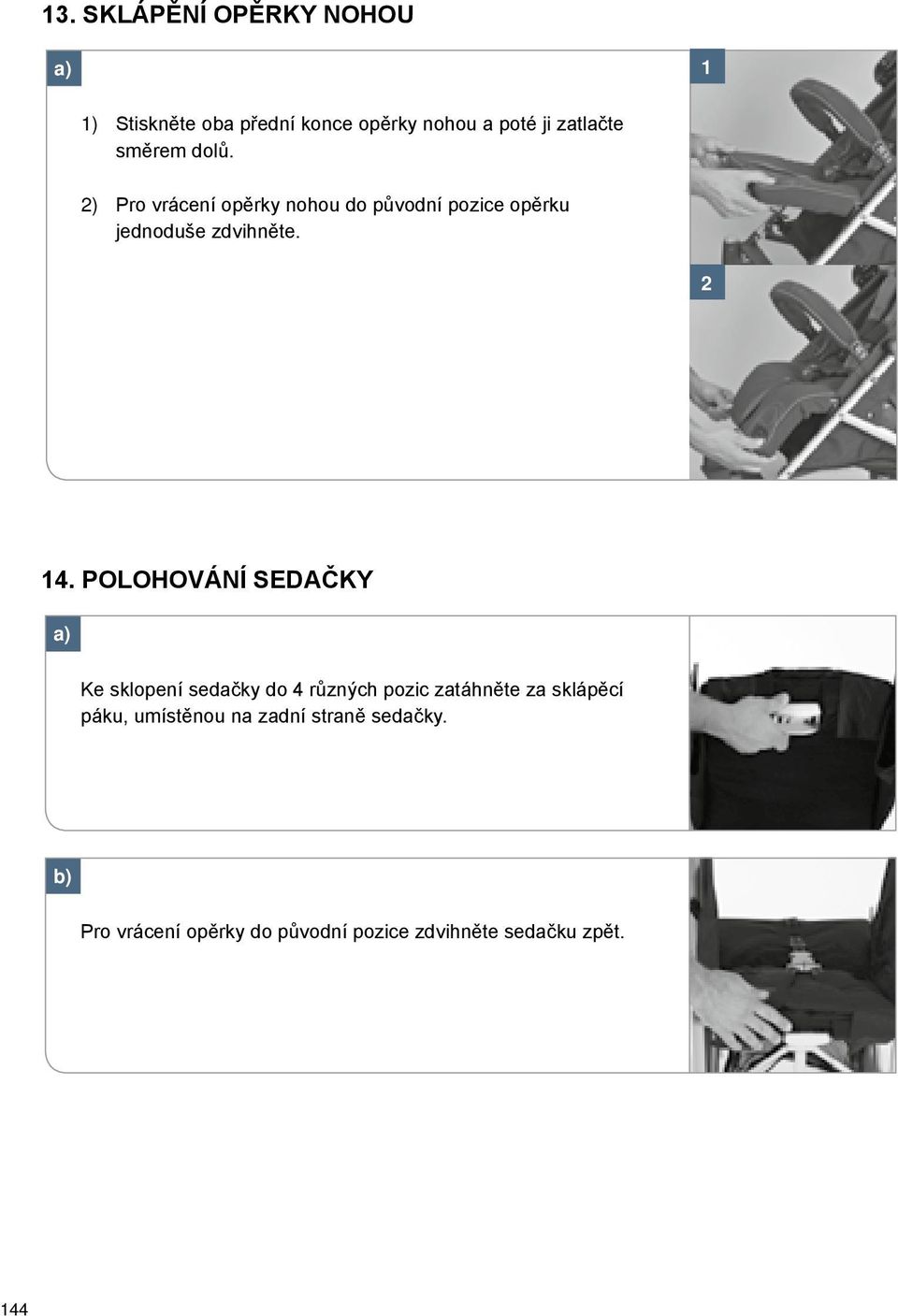 POLOHOVÁNÍ SEDAČKY Ke sklopení sedačky do 4 různých pozic zatáhněte za sklápěcí páku,