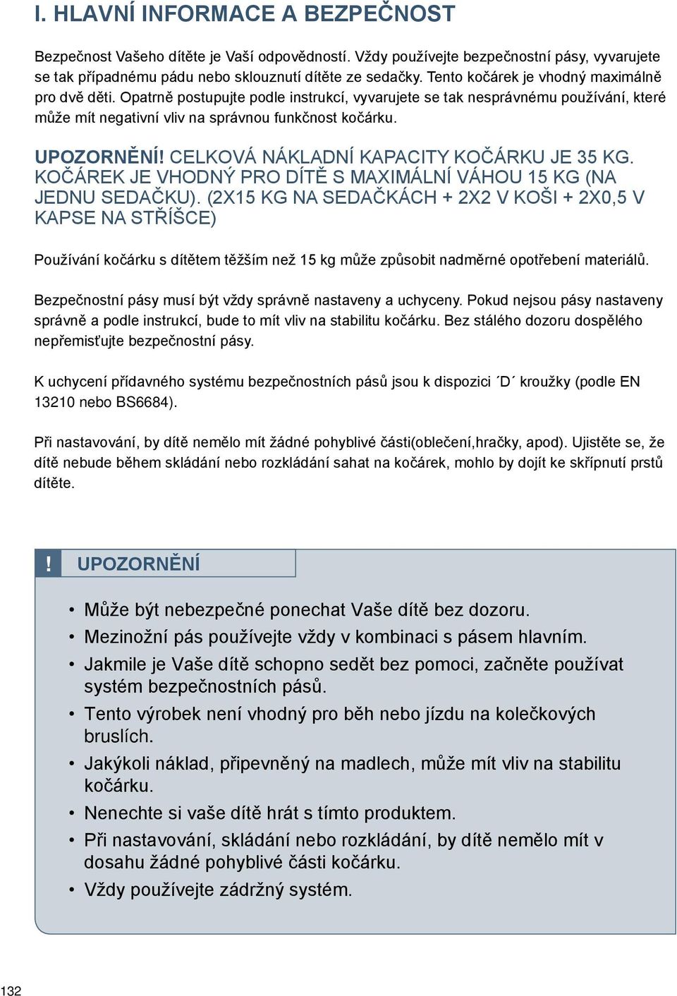 Celková nákladní kapacity kočárku je 35 kg. Kočárek je vhodný pro dítě s maximální váhou 15 kg (na jednu sedačku).