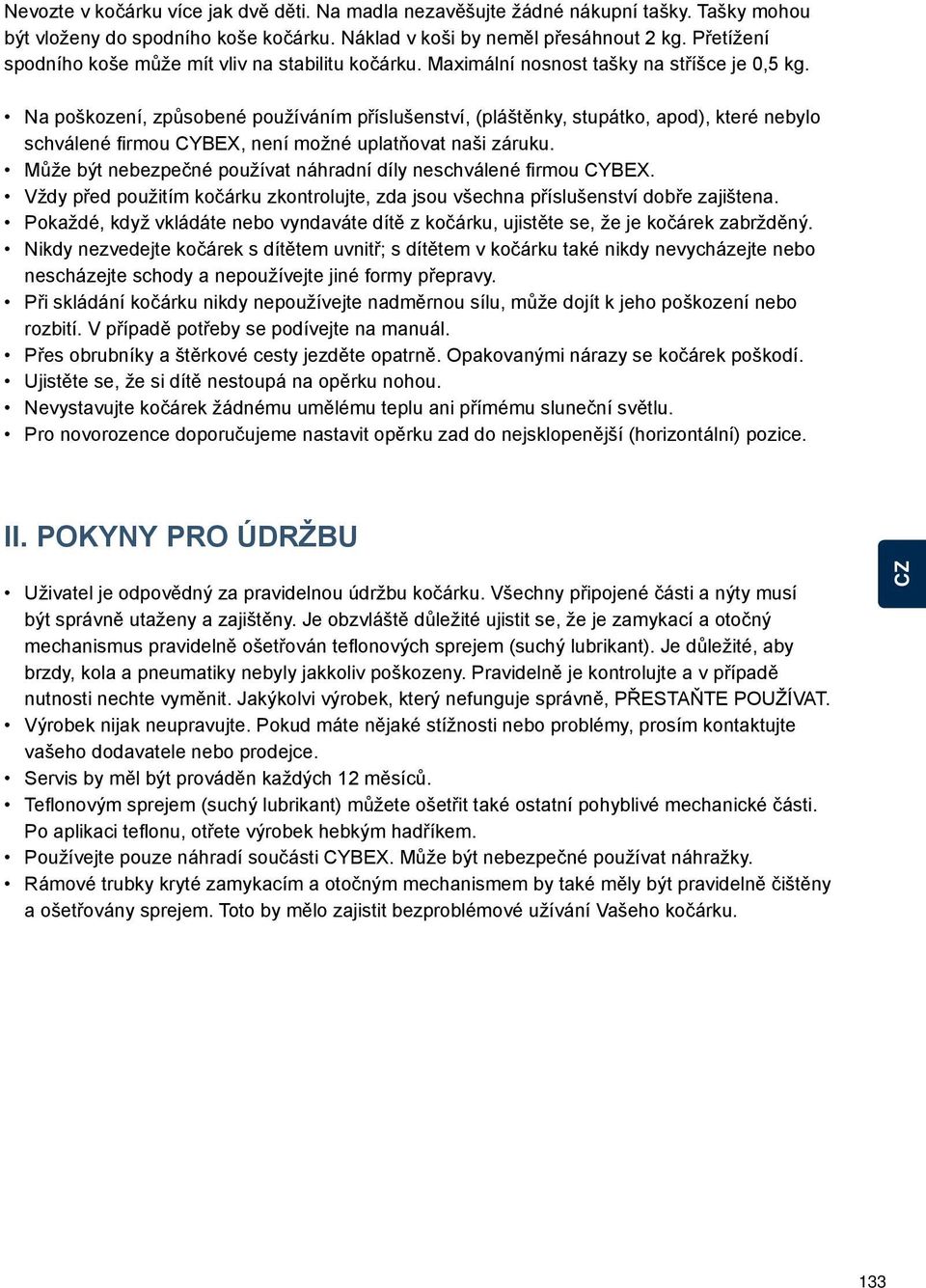 Na poškození, způsobené používáním příslušenství, (pláštěnky, stupátko, apod), které nebylo schválené firmou CYBEX, není možné uplatňovat naši záruku.