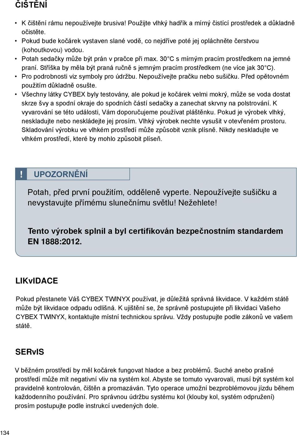 Stříška by měla být praná ručně s jemným pracím prostředkem (ne více jak 30 C). Pro podrobnosti viz symboly pro údržbu. Nepoužívejte pračku nebo sušičku. Před opětovném použitím důkladně osušte.