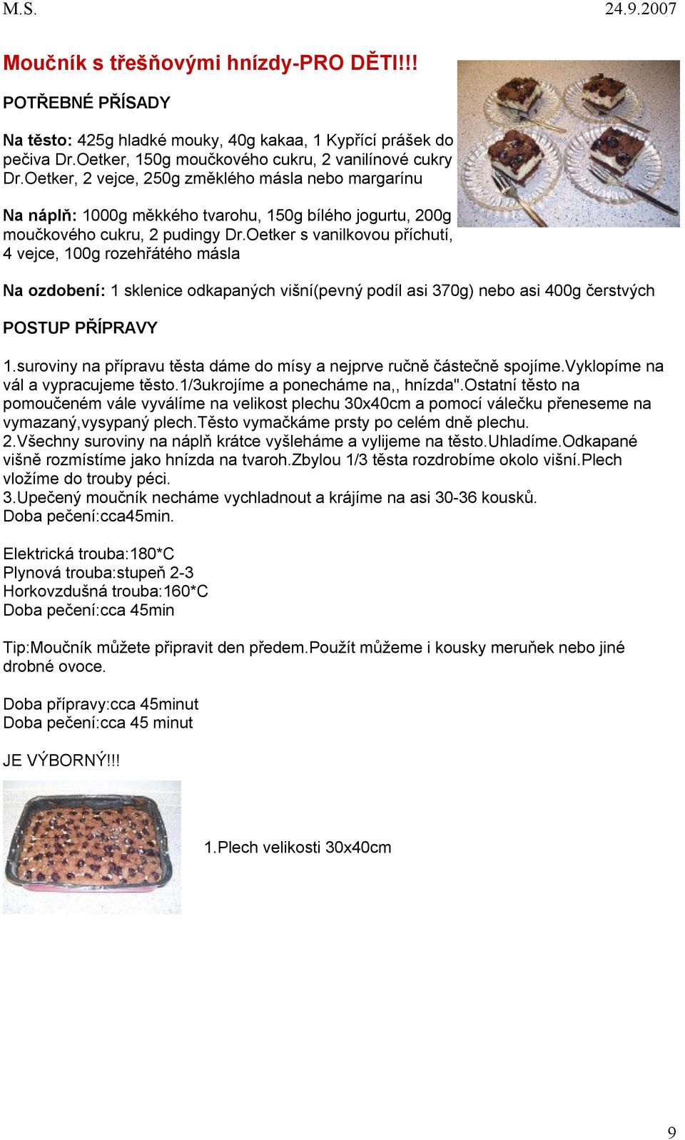 Oetker s vanilkovou příchutí, 4 vejce, 100g rozehřátého másla Na ozdobení: 1 sklenice odkapaných višní(pevný podíl asi 370g) nebo asi 400g čerstvých 1.