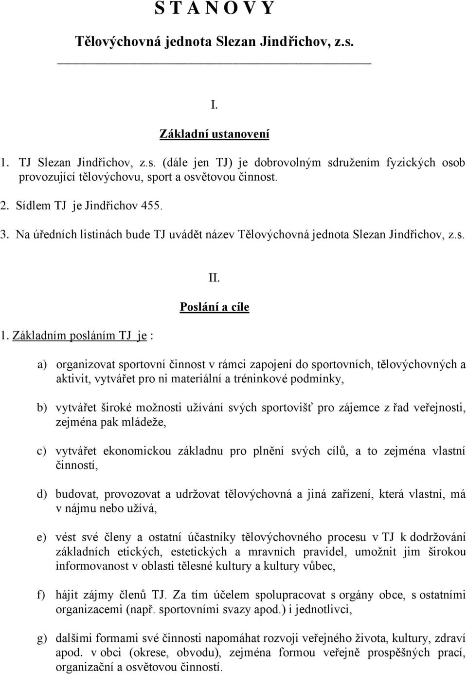 Poslání a cíle a) organizovat sportovní činnost v rámci zapojení do sportovních, tělovýchovných a aktivit, vytvářet pro ni materiální a tréninkové podmínky, b) vytvářet široké možnosti užívání svých