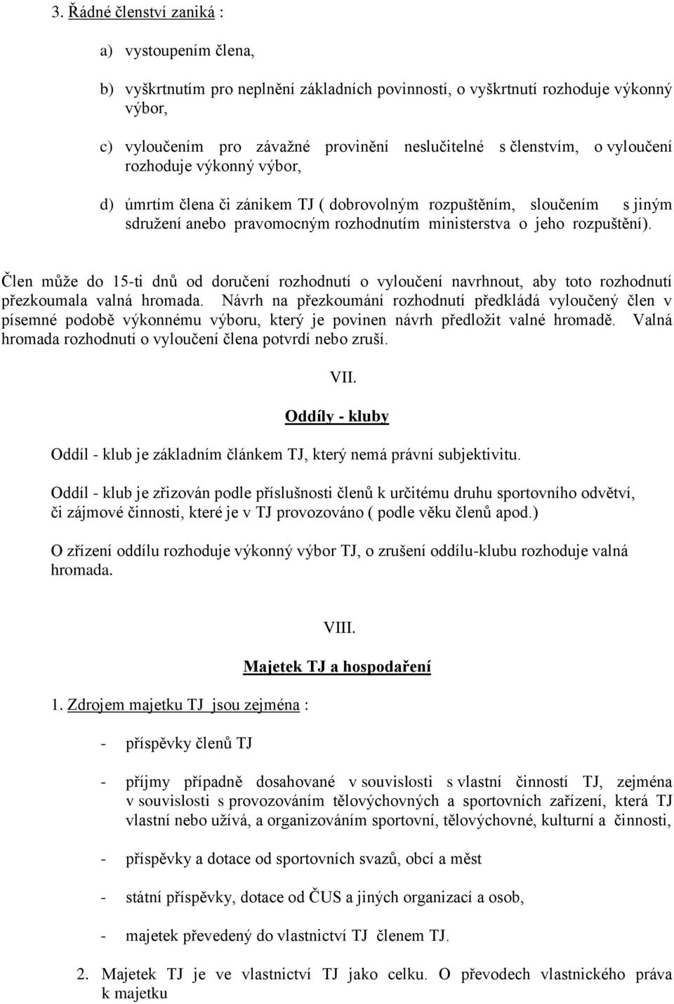 Člen může do 15-ti dnů od doručení rozhodnutí o vyloučení navrhnout, aby toto rozhodnutí přezkoumala valná hromada.