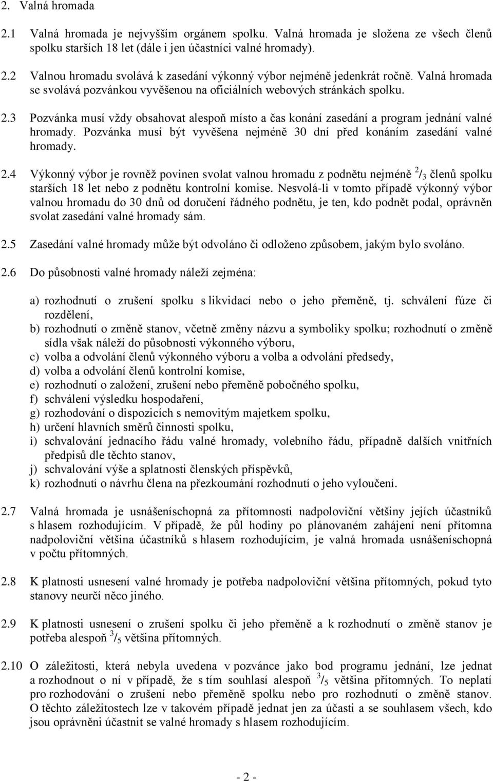 Pozvánka musí být vyvěšena nejméně 30 dní před konáním zasedání valné hromady. 2.