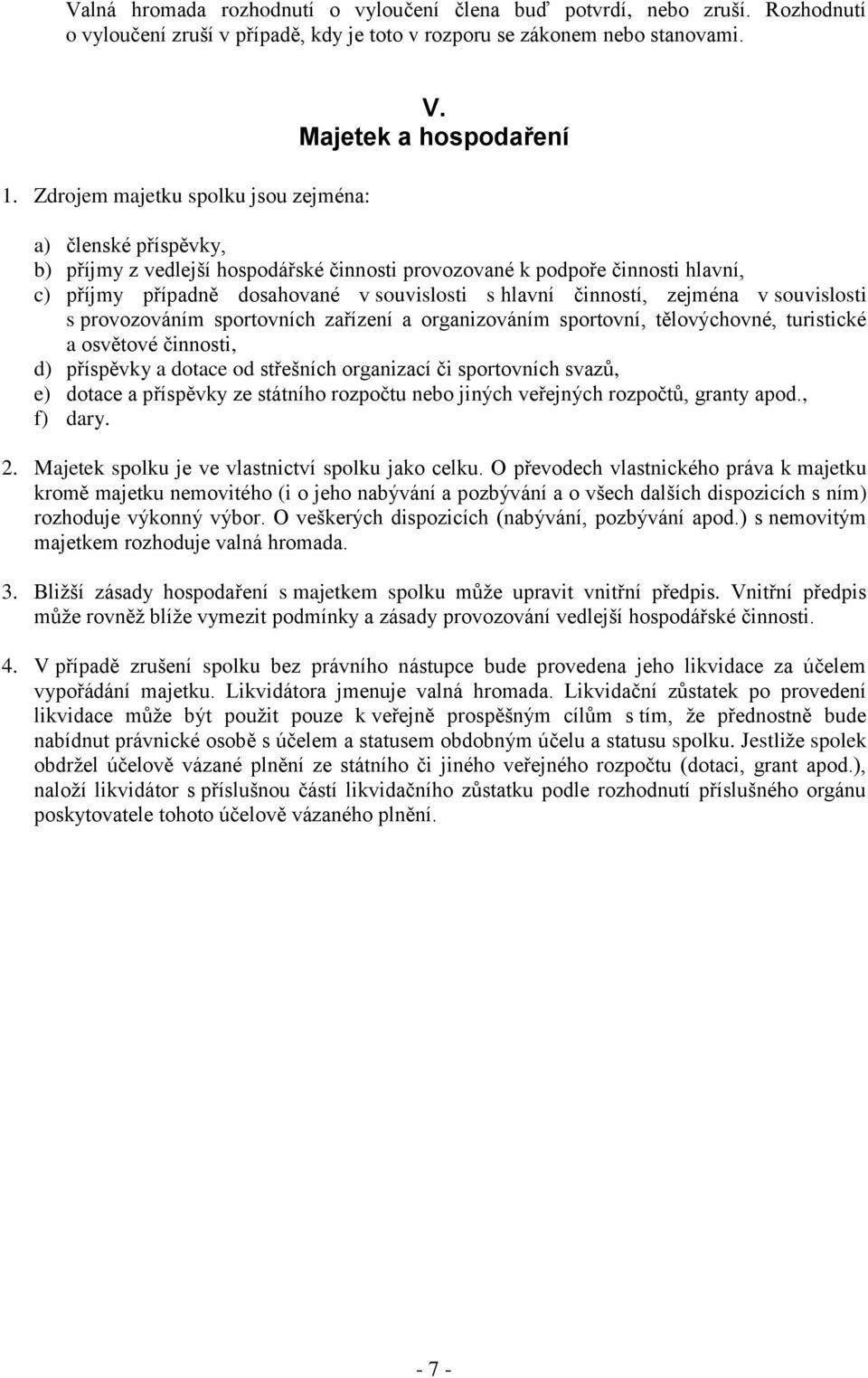 souvislosti s provozováním sportovních zařízení a organizováním sportovní, tělovýchovné, turistické a osvětové činnosti, d) příspěvky a dotace od střešních organizací či sportovních svazů, e) dotace