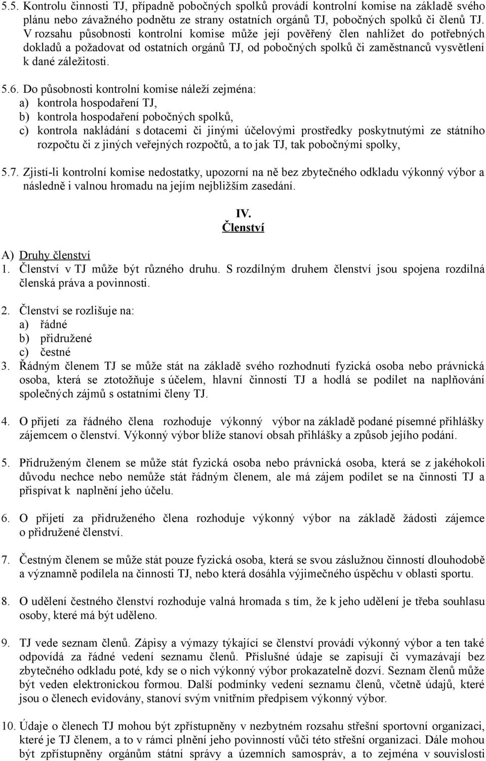 Do působnosti kontrolní komise náleží zejména: a) kontrola hospodaření TJ, b) kontrola hospodaření pobočných spolků, c) kontrola nakládání s dotacemi či jinými účelovými prostředky poskytnutými ze