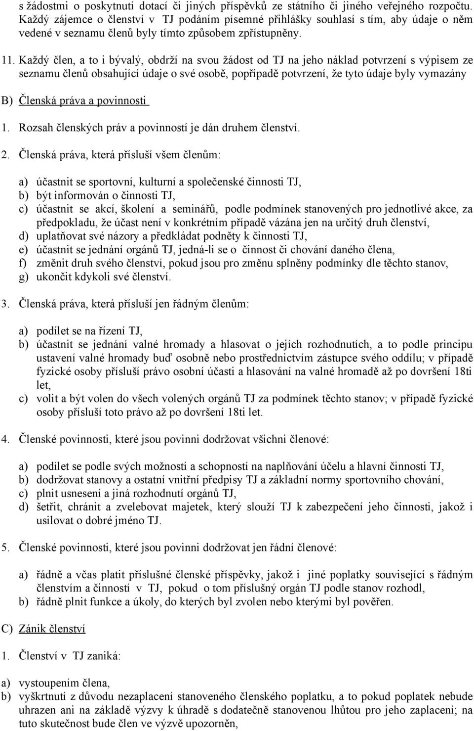 Každý člen, a to i bývalý, obdrží na svou žádost od TJ na jeho náklad potvrzení s výpisem ze seznamu členů obsahující údaje o své osobě, popřípadě potvrzení, že tyto údaje byly vymazány B) Členská