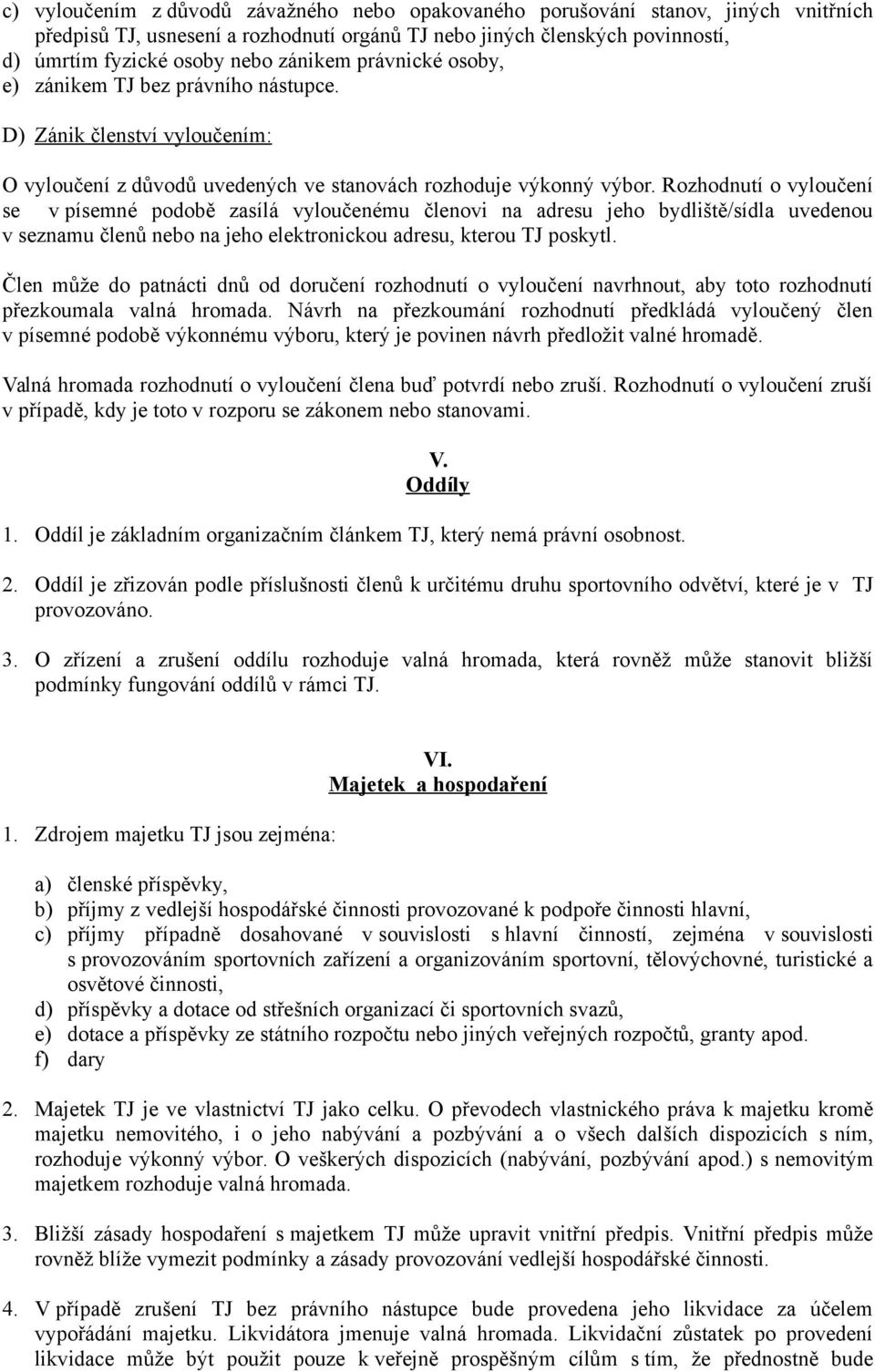 Rozhodnutí o vyloučení se v písemné podobě zasílá vyloučenému členovi na adresu jeho bydliště/sídla uvedenou v seznamu členů nebo na jeho elektronickou adresu, kterou TJ poskytl.