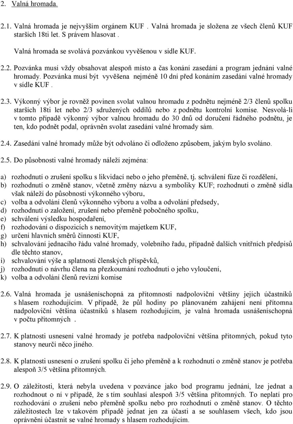 Pozvánka musí být vyvěšena nejméně 10 dní před konáním zasedání valné hromady v sídle KUF. 2.3.