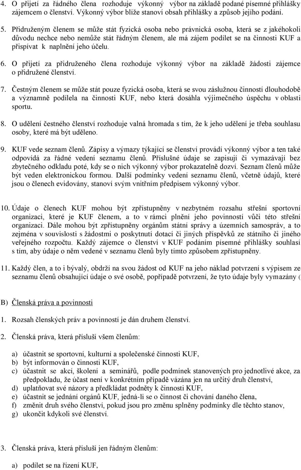 jeho účelu. 6. O přijetí za přidruženého člena rozhoduje výkonný výbor na základě žádosti zájemce o přidružené členství. 7.