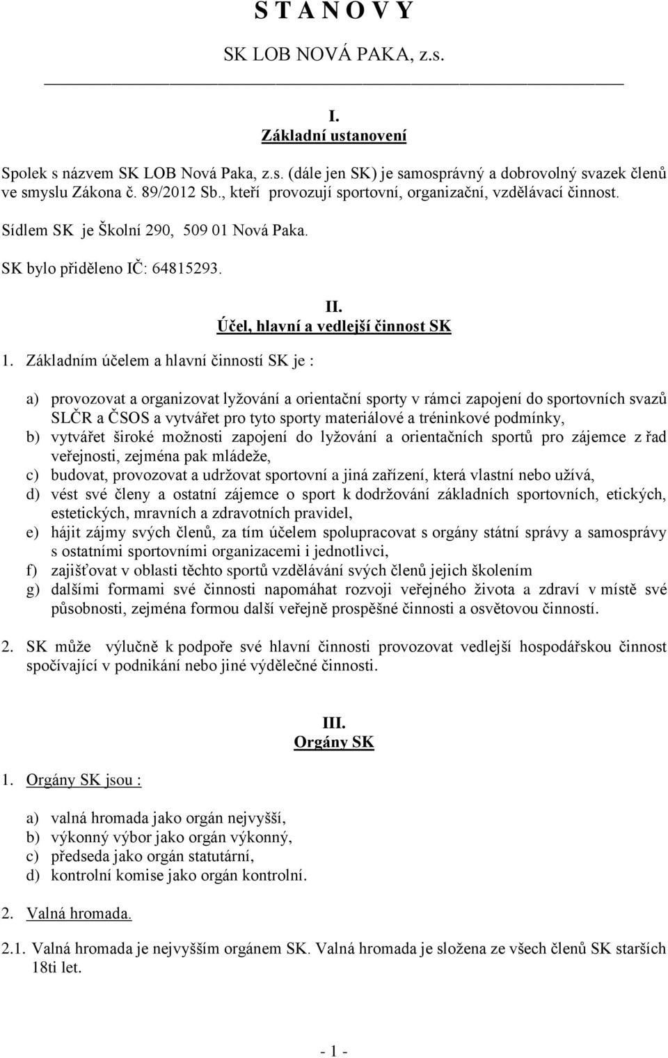 Účel, hlavní a vedlejší činnost SK a) provozovat a organizovat lyžování a orientační sporty v rámci zapojení do sportovních svazů SLČR a ČSOS a vytvářet pro tyto sporty materiálové a tréninkové