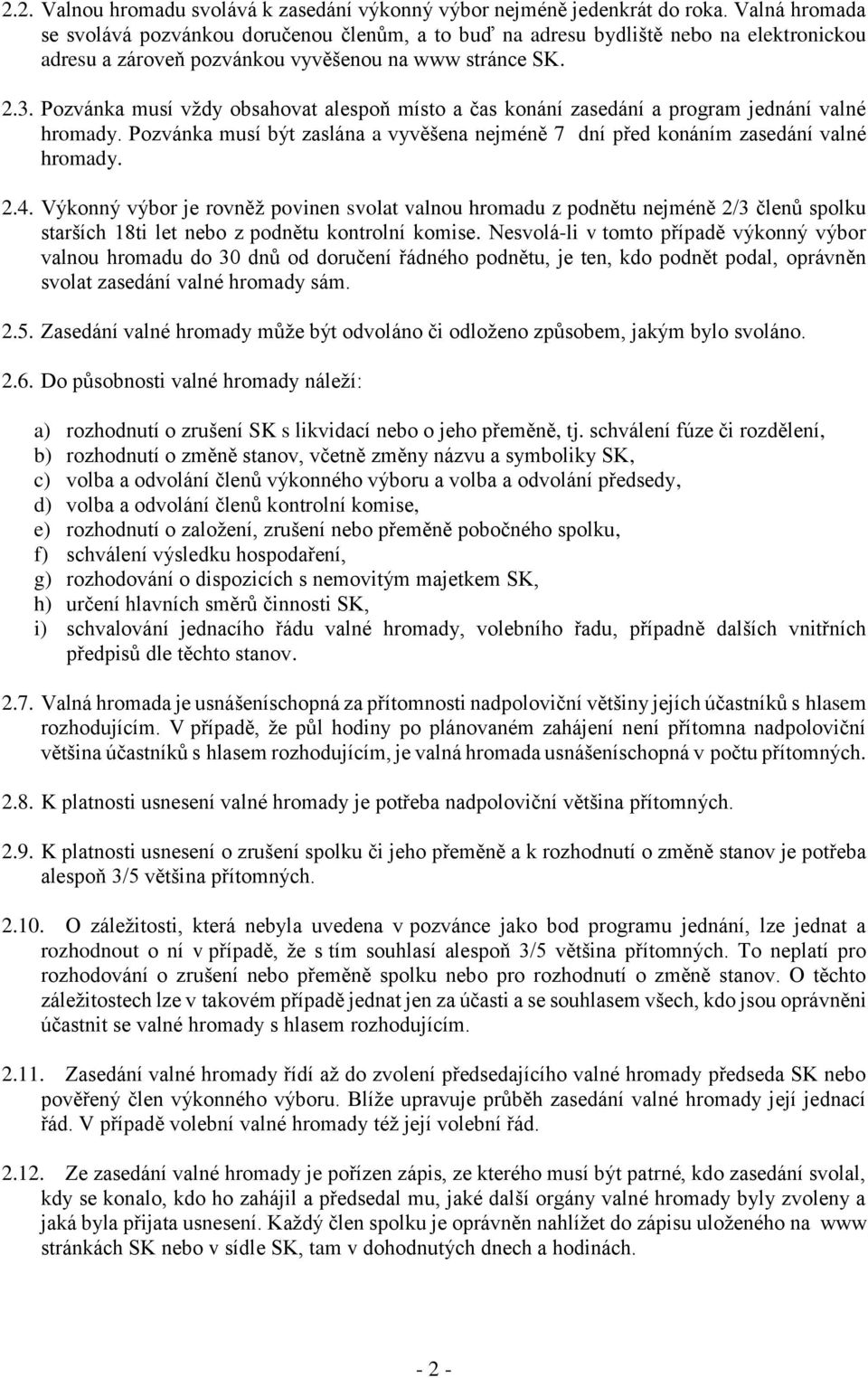 Pozvánka musí vždy obsahovat alespoň místo a čas konání zasedání a program jednání valné hromady. Pozvánka musí být zaslána a vyvěšena nejméně 7 dní před konáním zasedání valné hromady. 2.4.